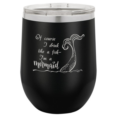 Of course I drink like a fish I'm a mermaid | CUP12-026